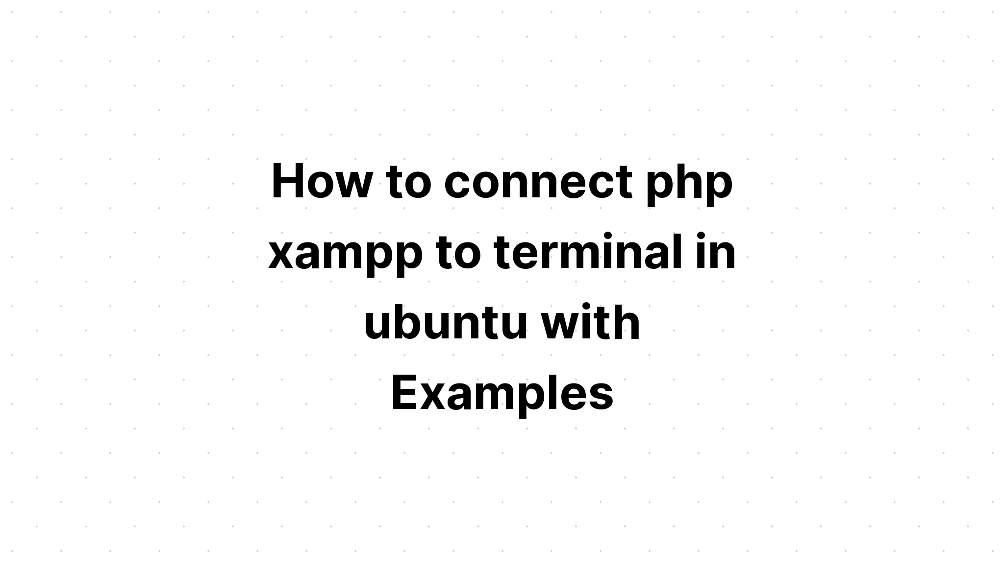 Cách kết nối php xampp với thiết bị đầu cuối trong Ubuntu với các ví dụ